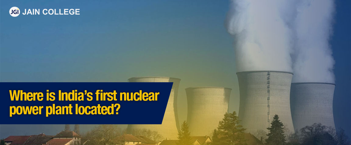 Where is India’s first nuclear power plant located?