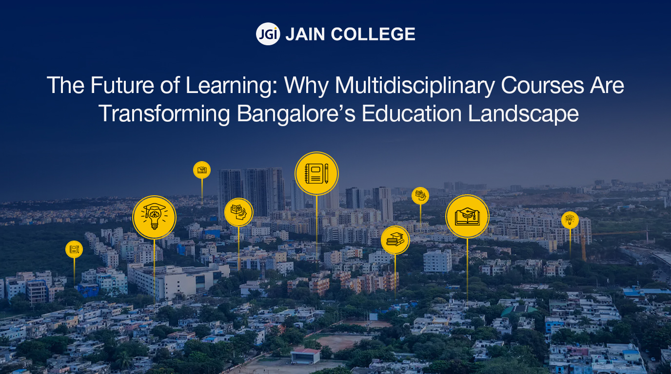 The Future of Learning: Why Multidisciplinary Courses Are Transforming Bangalore’s Education Landscape