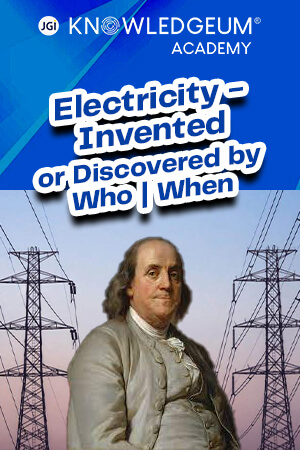 Electricity - Invented or Discovered by Who | When