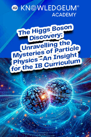 The Higgs Boson Discovery: Unravelling the Mysteries of Particle Physics - An Insight for the IB Curriculum