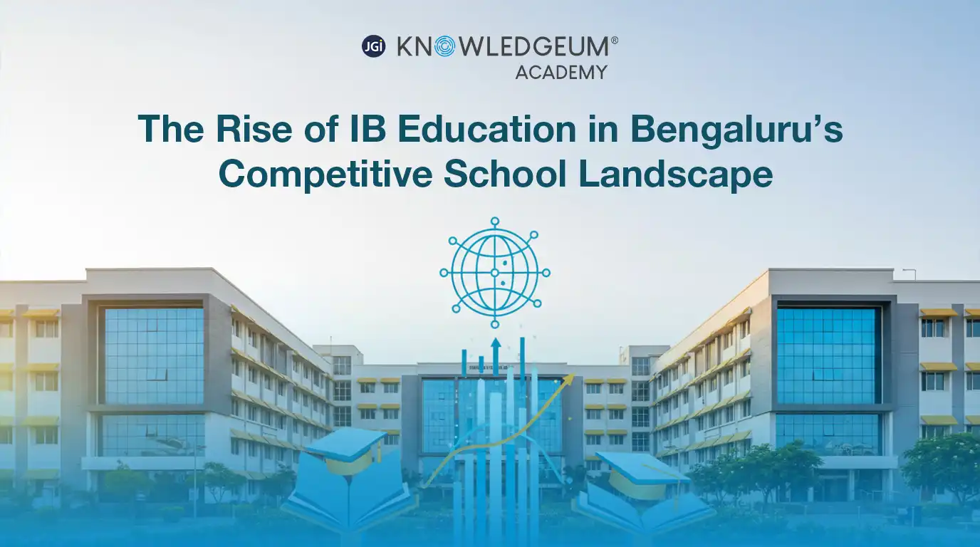 The Rise of IB Schools in Bengaluru: Why Parents Are Choosing IB Education
